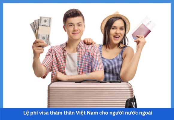 Lệ phí visa thăm thân Việt Nam cho người nước ngoài