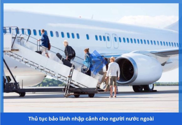 Thủ tục bảo lãnh nhập cảnh cho người nước ngoài